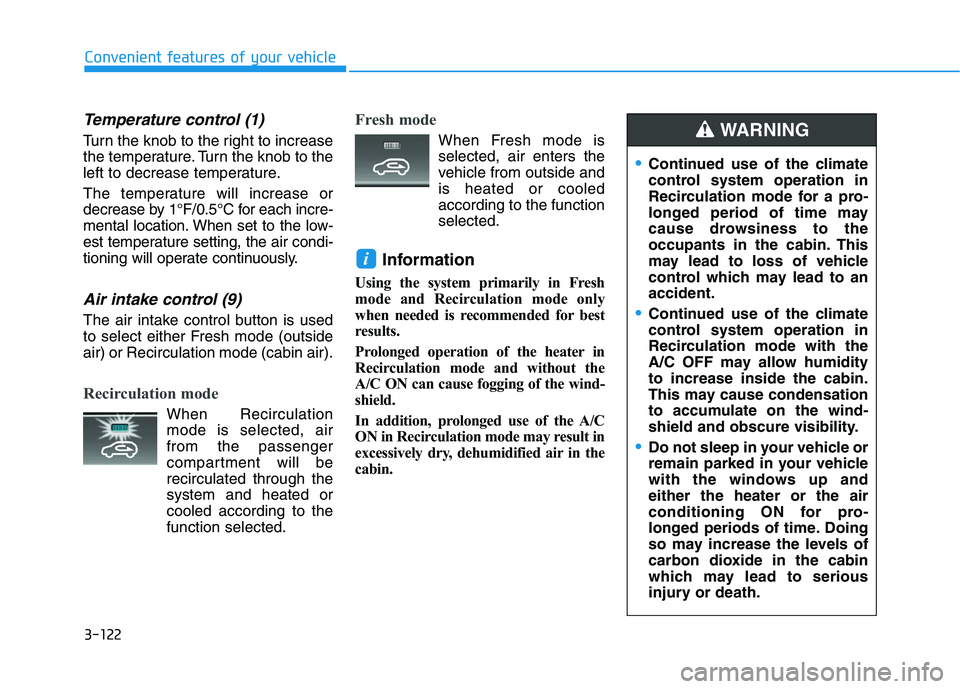 HYUNDAI KONA 2021  Owners Manual 3-122
Convenient features of your vehicle
Temperature control (1)
Turn the knob to the right to increase
the temperature. Turn the knob to the
left to decrease temperature.
The temperature will increa