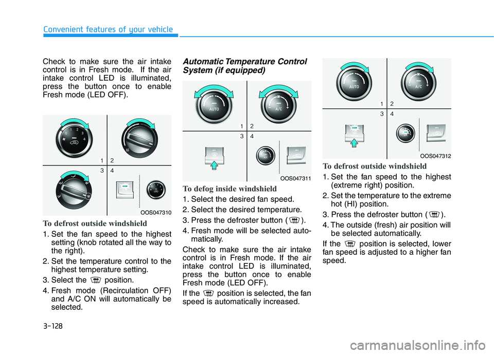 HYUNDAI KONA 2021 Owners Manual 3-128
Convenient features of your vehicle
Check to make sure the air intake
control is in Fresh mode. If the air
intake control LED is illuminated,
press the button once to enable
Fresh mode (LED OFF) HYUNDAI KONA 2021 Owners Manual 3-128
Convenient features of your vehicle
Check to make sure the air intake
control is in Fresh mode. If the air
intake control LED is illuminated,
press the button once to enable
Fresh mode (LED OFF)