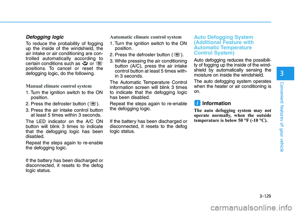 HYUNDAI KONA 2021 Owners Manual 3-129
Convenient features of your vehicle
3
Defogging logic
To reduce the probability of fogging
up the inside of the windshield, the
air intake or air conditioning are con-
trolled automatically acco HYUNDAI KONA 2021 Owners Manual 3-129
Convenient features of your vehicle
3
Defogging logic
To reduce the probability of fogging
up the inside of the windshield, the
air intake or air conditioning are con-
trolled automatically acco