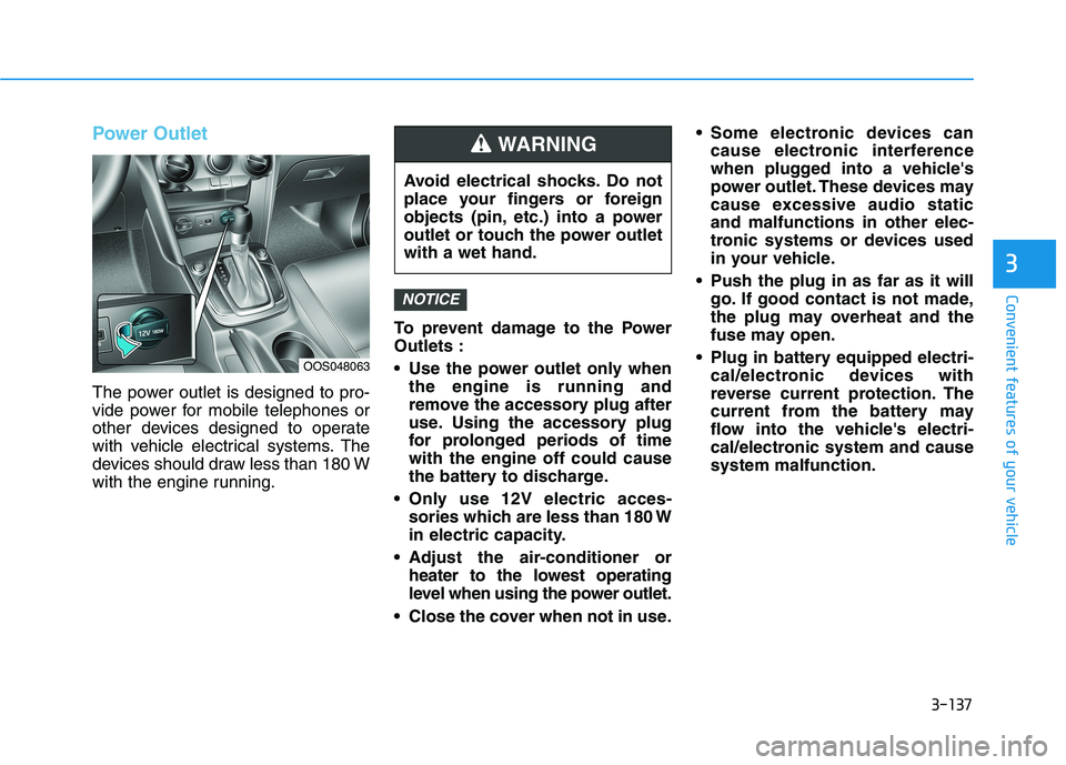 HYUNDAI KONA 2021  Owners Manual 3-137
Convenient features of your vehicle
3
Power Outlet
The power outlet is designed to pro-
vide power for mobile telephones or
other devices designed to operate
with vehicle electrical systems. The