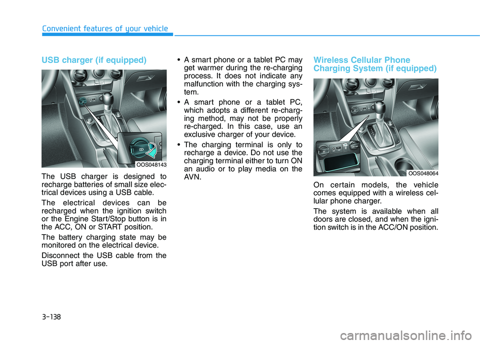 HYUNDAI KONA 2021  Owners Manual 3-138
USB charger (if equipped)
The USB charger is designed to
recharge batteries of small size elec-
trical devices using a USB cable.
The electrical devices can be
recharged when the ignition switch