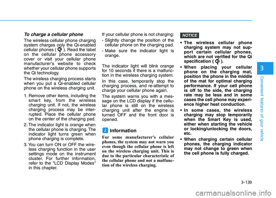 HYUNDAI KONA 2021  Owners Manual 3-139
Convenient features of your vehicle
3
To charge a cellular phone 
The wireless cellular phone charging
system charges only the Qi-enabled
cellular phones ( ). Read the label
on the cellular phon
