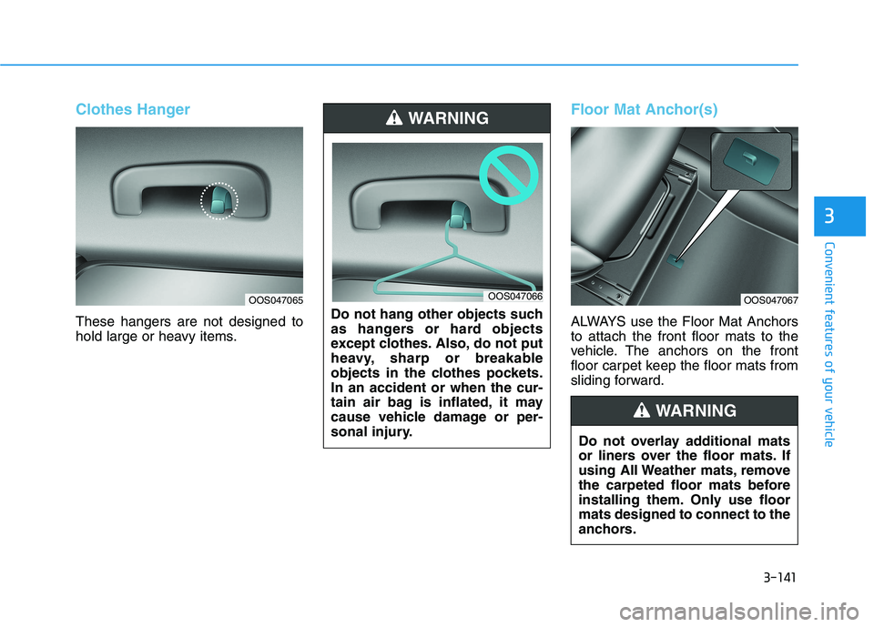 HYUNDAI KONA 2021  Owners Manual 3-141
Convenient features of your vehicle
3
Clothes Hanger
These hangers are not designed to
hold large or heavy items.
Floor Mat Anchor(s)
ALWAYS use the Floor Mat Anchors
to attach the front floor m