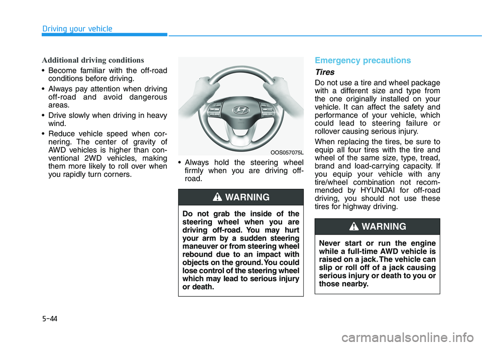 HYUNDAI KONA 2021  Owners Manual 5-44
Driving your vehicle
Additional driving conditions
 Become familiar with the off-road
conditions before driving.
 Always pay attention when driving
off-road and avoid dangerous
areas.
 Drive slow