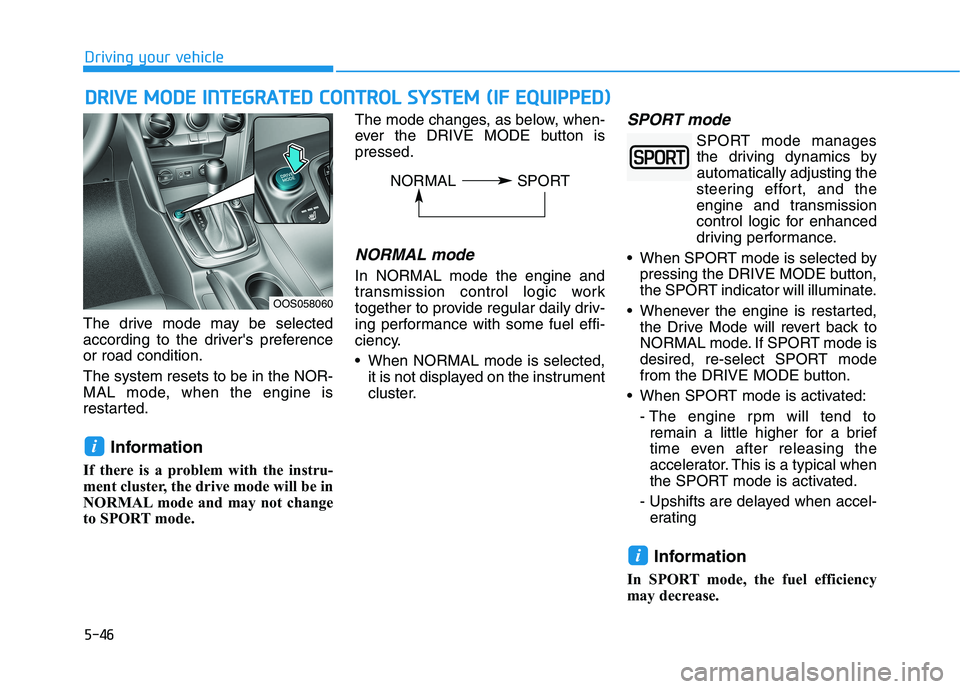 HYUNDAI KONA 2021  Owners Manual 5-46
Driving your vehicle
The drive mode may be selected
according to the drivers preference
or road condition.
The system resets to be in the NOR-
MAL mode, when the engine is
restarted.
Information