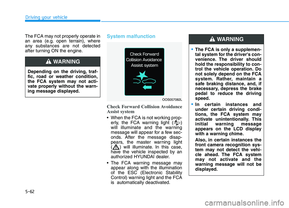 HYUNDAI KONA 2021  Owners Manual 5-62
Driving your vehicle
The FCA may not properly operate in
an area (e.g. open terrain), where
any substances are not detected
after turning ON the engine.
System malfunction
Check Forward Collision