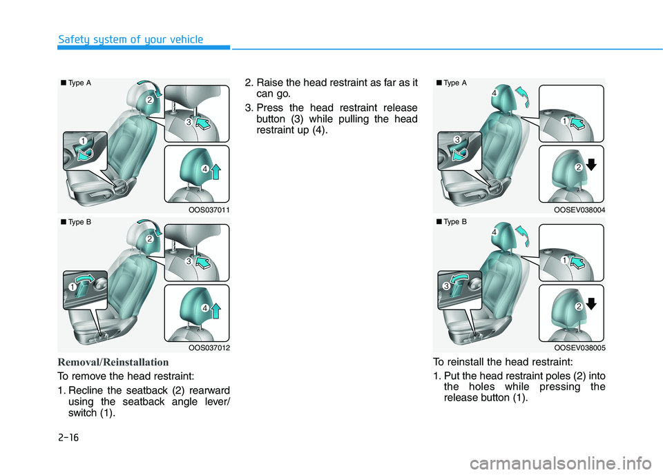 HYUNDAI KONA 2021  Owners Manual 2-16
Safety system of your vehicle
Removal/Reinstallation
To remove the head restraint:
1. Recline the seatback (2) rearward
using the seatback angle lever/
switch (1).2. Raise the head restraint as f