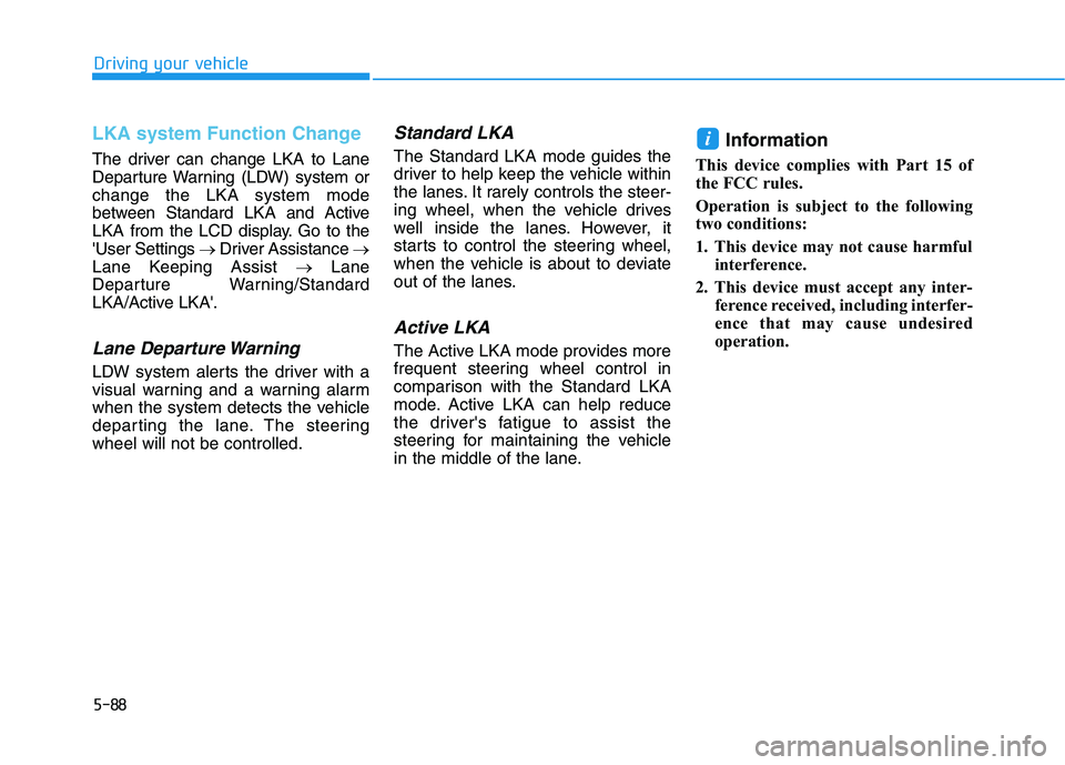 HYUNDAI KONA 2021  Owners Manual 5-88
Driving your vehicle
LKA system Function Change 
The driver can change LKA to Lane
Departure Warning (LDW) system or
change the LKA system mode
between Standard LKA and Active
LKA from the LCD di