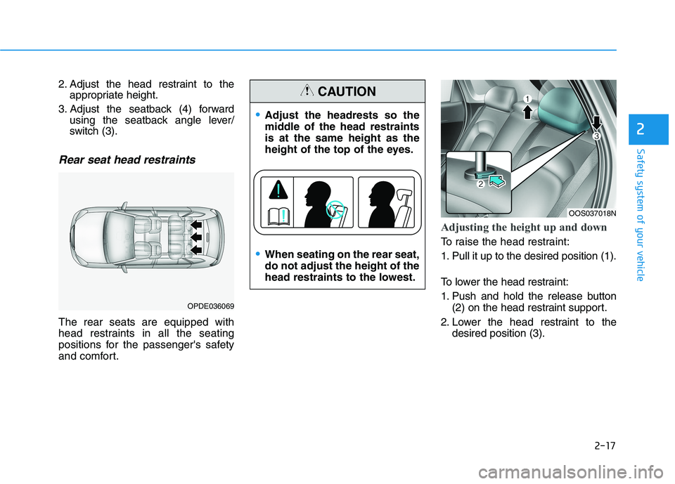 HYUNDAI KONA 2021  Owners Manual 2-17
Safety system of your vehicle
2
2. Adjust the head restraint to the
appropriate height.
3. Adjust the seatback (4) forward
using the seatback angle lever/
switch (3).
Rear seat head restraints 
T
