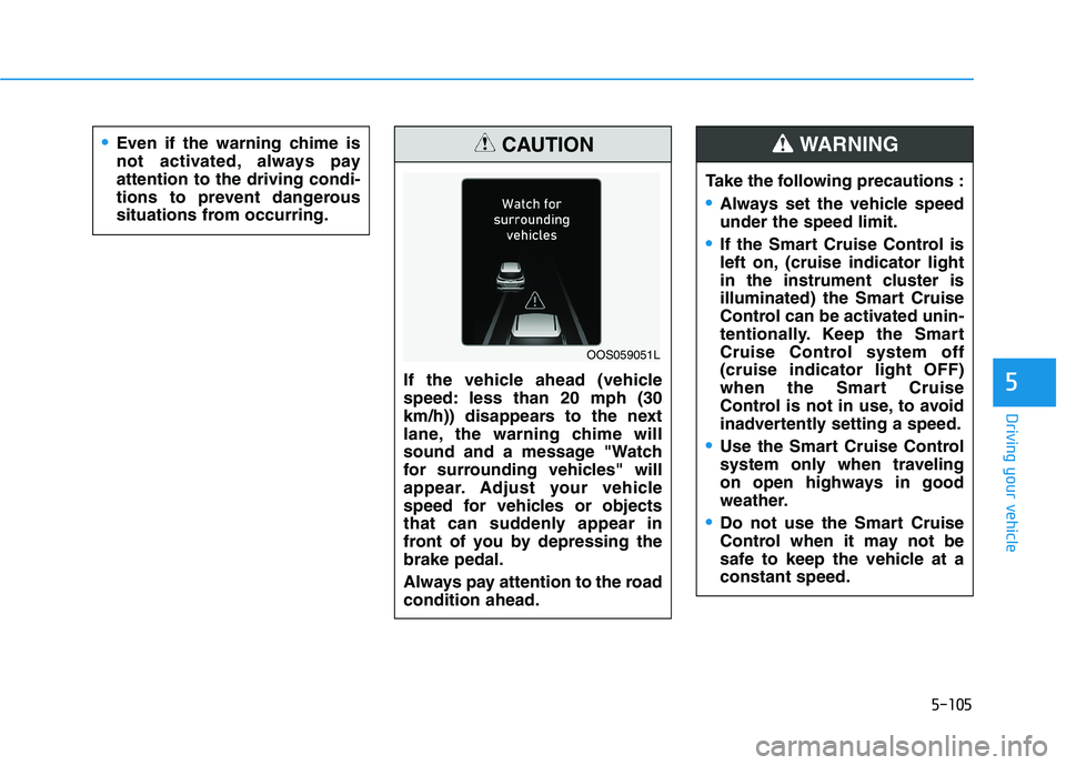 HYUNDAI KONA 2021 Owners Manual 5-105
Driving your vehicle
5
Even if the warning chime is
not activated, always pay
attention to the driving condi-
tions to prevent dangerous
situations from occurring.
If the vehicle ahead (vehicle
HYUNDAI KONA 2021 Owners Manual 5-105
Driving your vehicle
5
Even if the warning chime is
not activated, always pay
attention to the driving condi-
tions to prevent dangerous
situations from occurring.
If the vehicle ahead (vehicle
