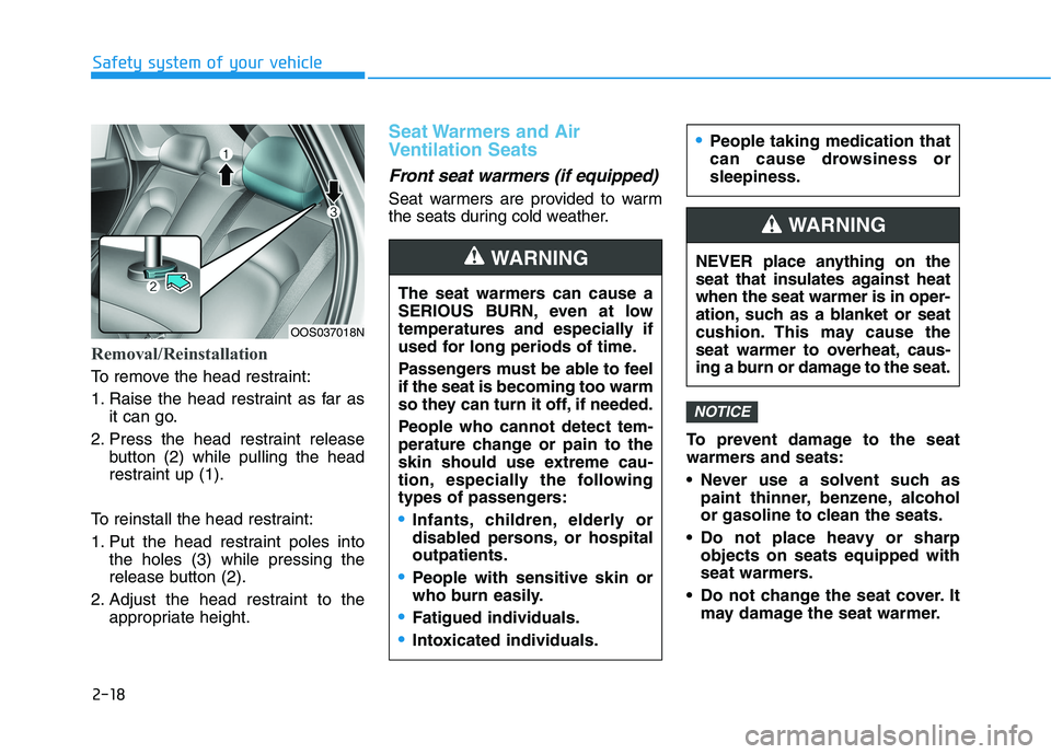 HYUNDAI KONA 2021  Owners Manual 2-18
Safety system of your vehicle
Removal/Reinstallation
To remove the head restraint:
1. Raise the head restraint as far as
it can go.
2. Press the head restraint release
button (2) while pulling th
