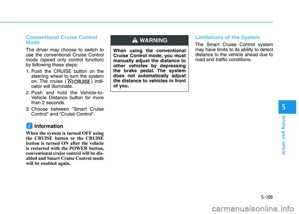 HYUNDAI KONA 2021 Owners Manual 5-109
Driving your vehicle
5
Conventional Cruise Control
Mode
The driver may choose to switch to
use the conventional Cruise Control
mode (speed only control function)
by following these steps:
1. Pus HYUNDAI KONA 2021 Owners Manual 5-109
Driving your vehicle
5
Conventional Cruise Control
Mode
The driver may choose to switch to
use the conventional Cruise Control
mode (speed only control function)
by following these steps:
1. Pus