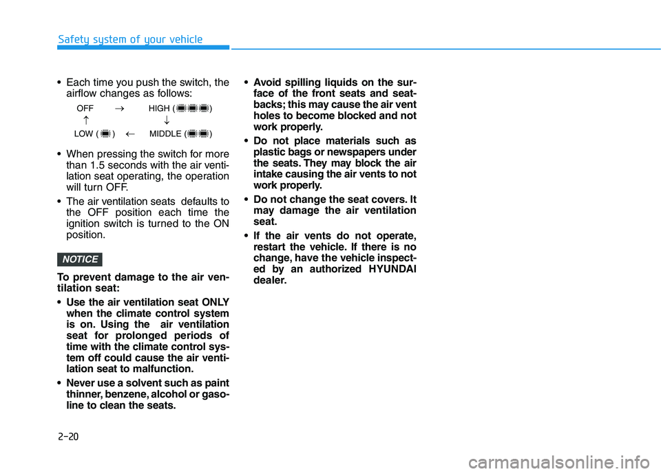 HYUNDAI KONA 2021 Owners Manual 2-20
Safety system of your vehicle
Each time you push the switch, the
airflow changes as follows:
When pressing the switch for more
than 1.5 seconds with the air venti-
lation seat operating, the op HYUNDAI KONA 2021 Owners Manual 2-20
Safety system of your vehicle
Each time you push the switch, the
airflow changes as follows:
When pressing the switch for more
than 1.5 seconds with the air venti-
lation seat operating, the op