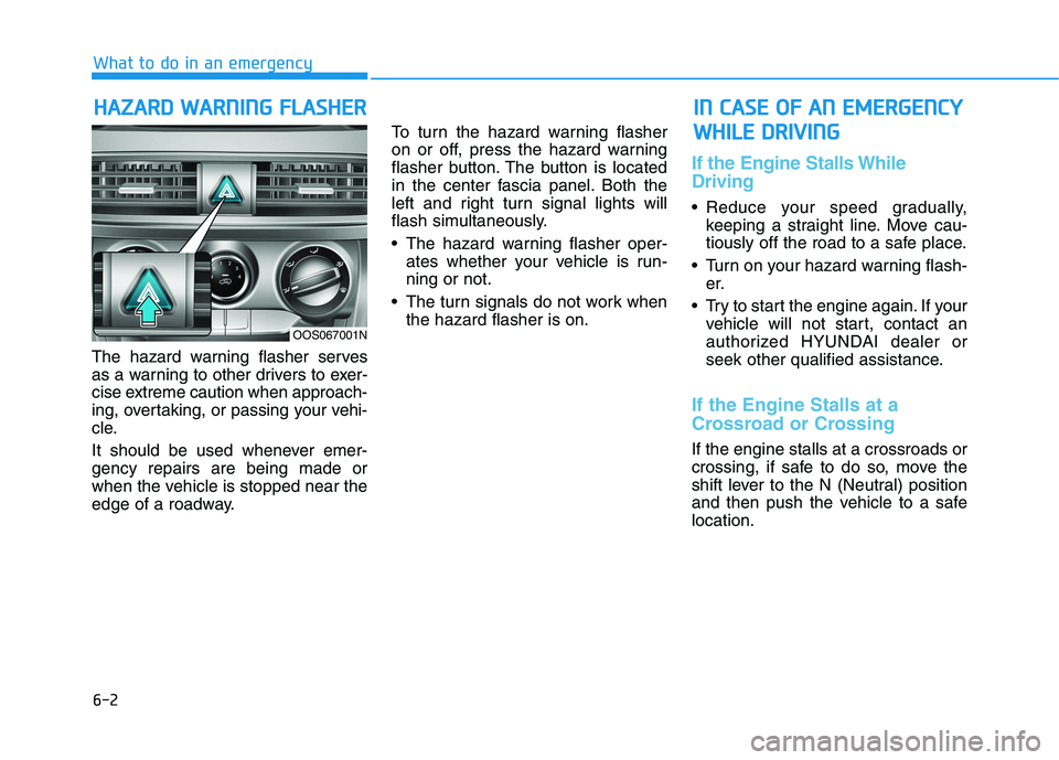 HYUNDAI KONA 2021  Owners Manual 6-2
The hazard warning flasher serves
as a warning to other drivers to exer-
cise extreme caution when approach-
ing, overtaking, or passing your vehi-
cle.
It should be used whenever emer-
gency repa