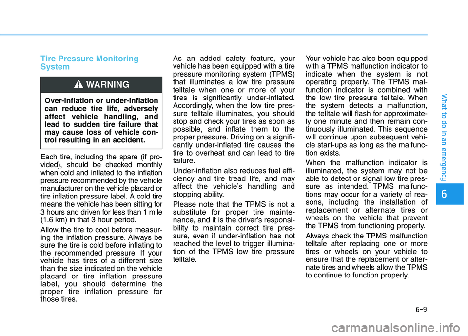 HYUNDAI KONA 2021  Owners Manual 6-9
What to do in an emergency
6
Tire Pressure Monitoring
System
Each tire, including the spare (if pro-
vided), should be checked monthly
when cold and inflated to the inflation
pressure recommended 