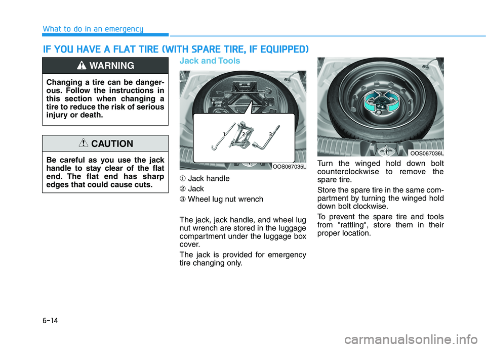 HYUNDAI KONA 2021  Owners Manual 6-14
What to do in an emergency
Jack and Tools
➀Jack handle
②Jack
③Wheel lug nut wrench
The jack, jack handle, and wheel lug
nut wrench are stored in the luggage
compartment under the luggage bo