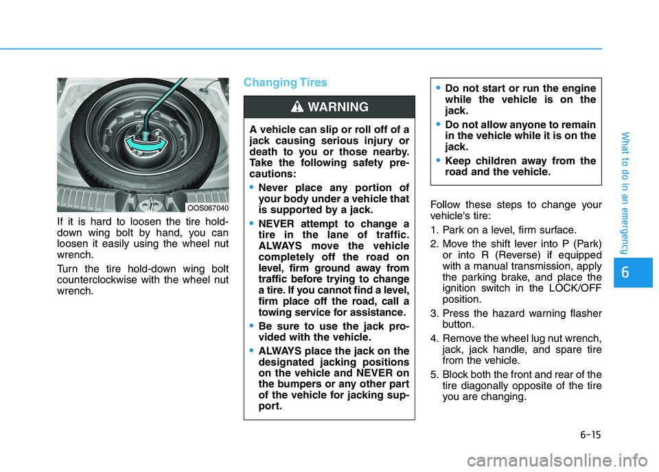 HYUNDAI KONA 2021  Owners Manual 6-15
What to do in an emergency
6
If it is hard to loosen the tire hold-
down wing bolt by hand, you can
loosen it easily using the wheel nut
wrench.
Turn the tire hold-down wing bolt
counterclockwise
