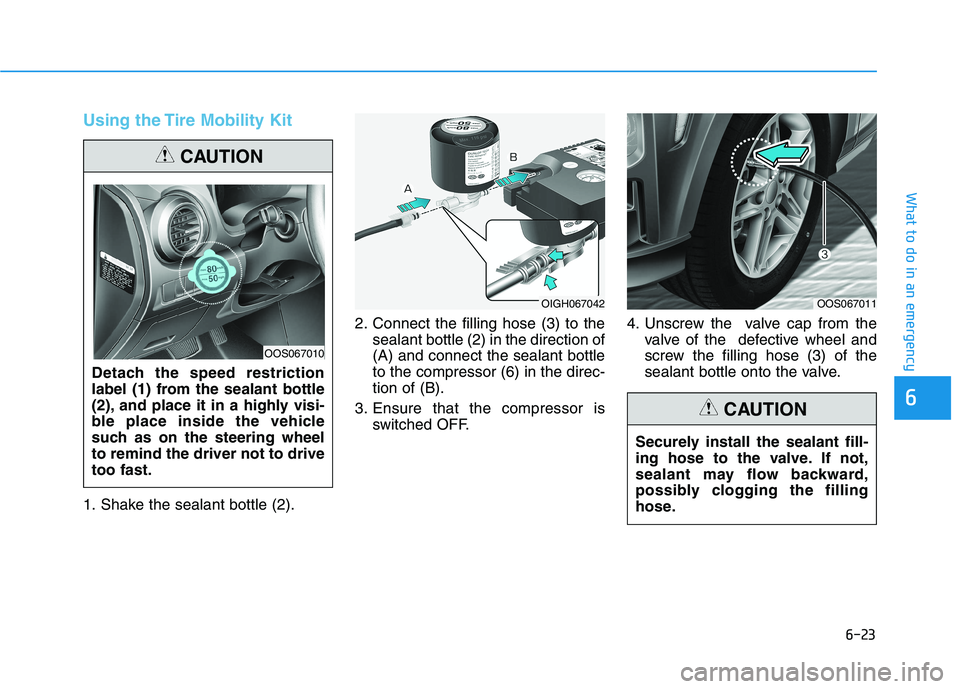 HYUNDAI KONA 2021  Owners Manual 6-23
What to do in an emergency
Using the Tire Mobility Kit
1. Shake the sealant bottle (2).2. Connect the filling hose (3) to the
sealant bottle (2) in the direction of
(A) and connect the sealant bo