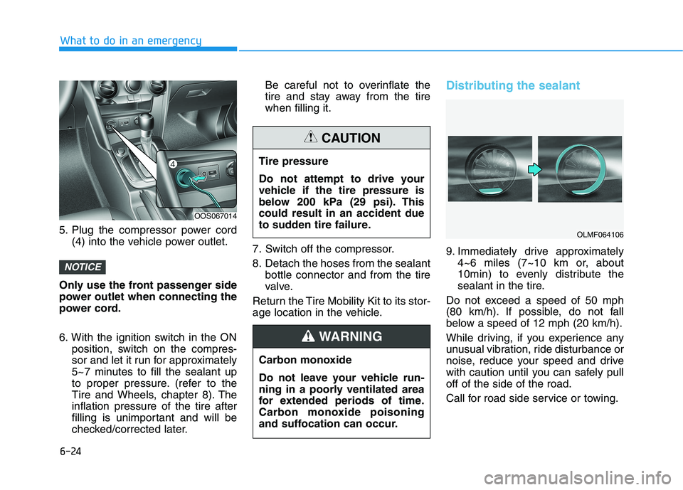 HYUNDAI KONA 2021  Owners Manual 6-24
5. Plug the compressor power cord
(4) into the vehicle power outlet.
Only use the front passenger side
power outlet when connecting the
power cord.
6. With the ignition switch in the ON
position,