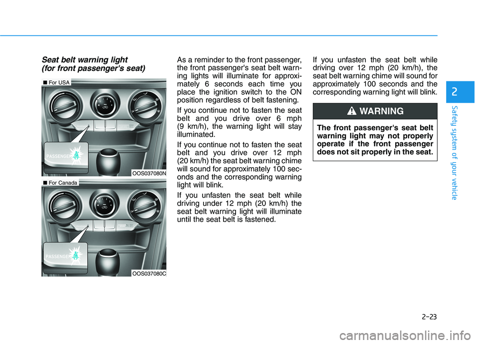 HYUNDAI KONA 2021 Owners Manual 2-23
Safety system of your vehicle
2
Seat belt warning light
(for front passengers seat) As a reminder to the front passenger,
the front passengers seat belt warn-
ing lights will illuminate for ap HYUNDAI KONA 2021 Owners Manual 2-23
Safety system of your vehicle
2
Seat belt warning light
(for front passengers seat) As a reminder to the front passenger,
the front passengers seat belt warn-
ing lights will illuminate for ap