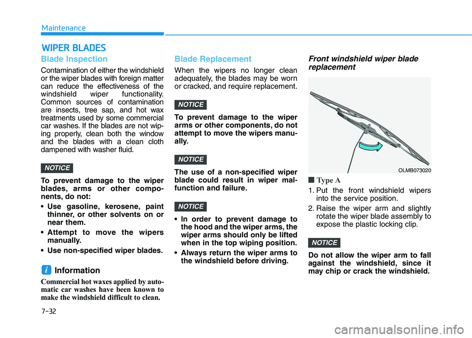HYUNDAI KONA 2021 Owners Manual 7-32
Maintenance
W WI
IP
PE
ER
R
B
BL
LA
AD
DE
ES
S
Blade Inspection
Contamination of either the windshield
or the wiper blades with foreign matter
can reduce the effectiveness of the
windshield wip HYUNDAI KONA 2021 Owners Manual 7-32
Maintenance
W WI
IP
PE
ER
R
B
BL
LA
AD
DE
ES
S
Blade Inspection
Contamination of either the windshield
or the wiper blades with foreign matter
can reduce the effectiveness of the
windshield wip