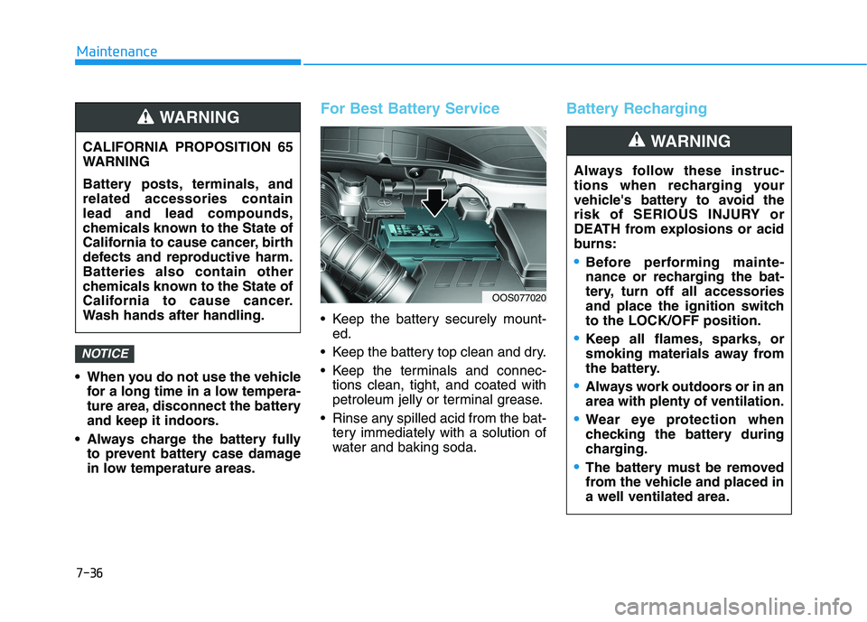 HYUNDAI KONA 2021 Owners Manual 7-36
Maintenance
When you do not use the vehicle
for a long time in a low tempera-
ture area, disconnect the battery
and keep it indoors.
Always charge the battery fully
to prevent battery case dama HYUNDAI KONA 2021 Owners Manual 7-36
Maintenance
When you do not use the vehicle
for a long time in a low tempera-
ture area, disconnect the battery
and keep it indoors.
Always charge the battery fully
to prevent battery case dama