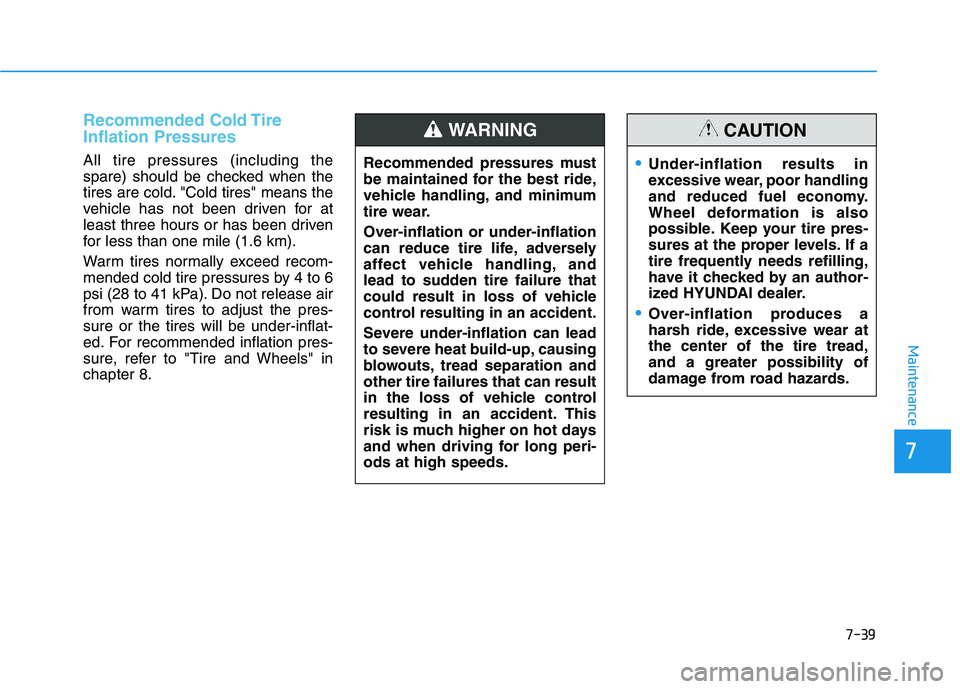 HYUNDAI KONA 2021 Owners Manual 7-39
7
Maintenance
Recommended Cold Tire
Inflation Pressures
All tire pressures (including the
spare) should be checked when the
tires are cold. "Cold tires" means the
vehicle has not been driven for HYUNDAI KONA 2021 Owners Manual 7-39
7
Maintenance
Recommended Cold Tire
Inflation Pressures
All tire pressures (including the
spare) should be checked when the
tires are cold. "Cold tires" means the
vehicle has not been driven for