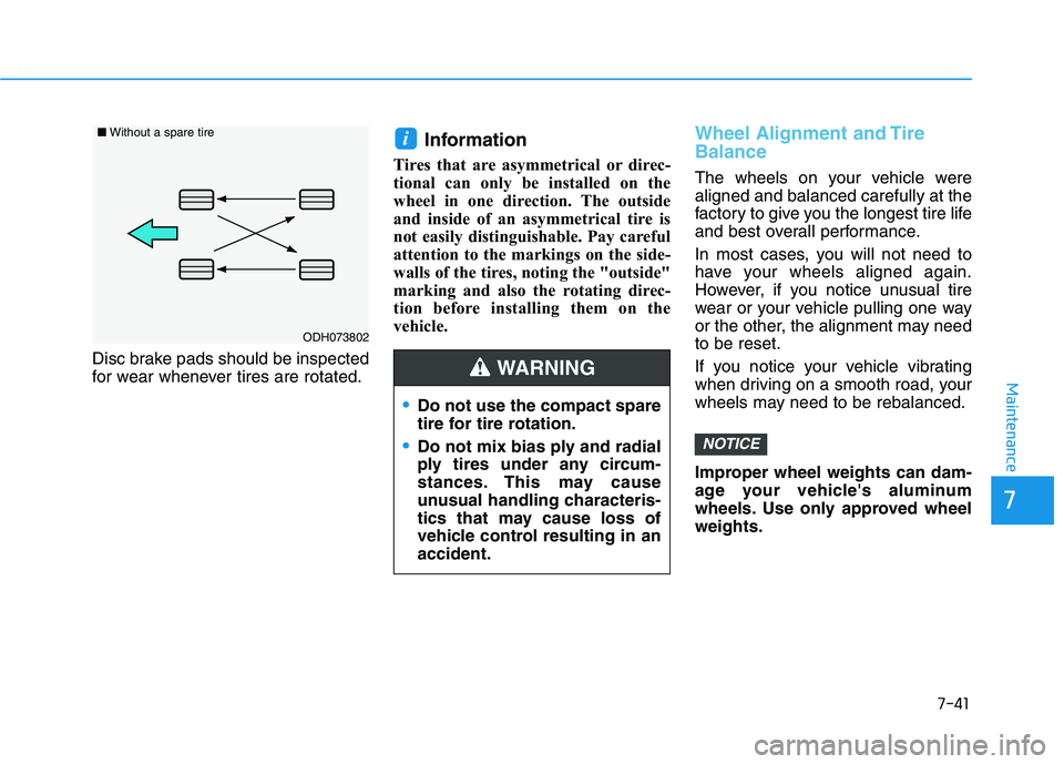 HYUNDAI KONA 2021 Owners Manual 7-41
7
Maintenance
Disc brake pads should be inspected
for wear whenever tires are rotated.
Information
Tires that are asymmetrical or direc-
tional can only be installed on the
wheel in one directio HYUNDAI KONA 2021 Owners Manual 7-41
7
Maintenance
Disc brake pads should be inspected
for wear whenever tires are rotated.
Information
Tires that are asymmetrical or direc-
tional can only be installed on the
wheel in one directio
