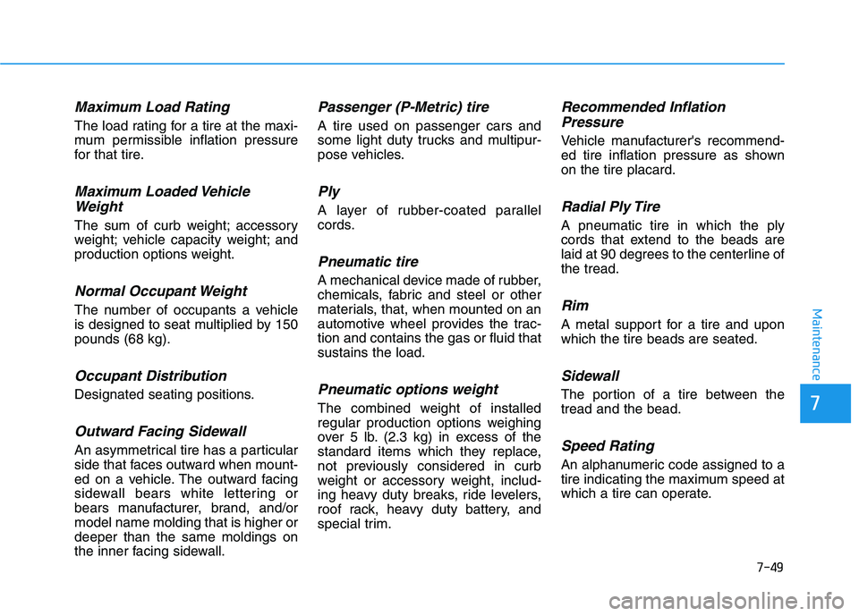 HYUNDAI KONA 2021  Owners Manual 7-49
7
Maintenance
Maximum Load Rating
The load rating for a tire at the maxi-
mum permissible inflation pressure
for that tire.
Maximum Loaded Vehicle
Weight
The sum of curb weight; accessory
weight;