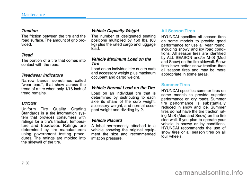 HYUNDAI KONA 2021  Owners Manual 7-50
Maintenance
Traction
The friction between the tire and the
road surface. The amount of grip pro-
vided.
Tread
The portion of a tire that comes into
contact with the road.
Treadwear Indicators
Nar