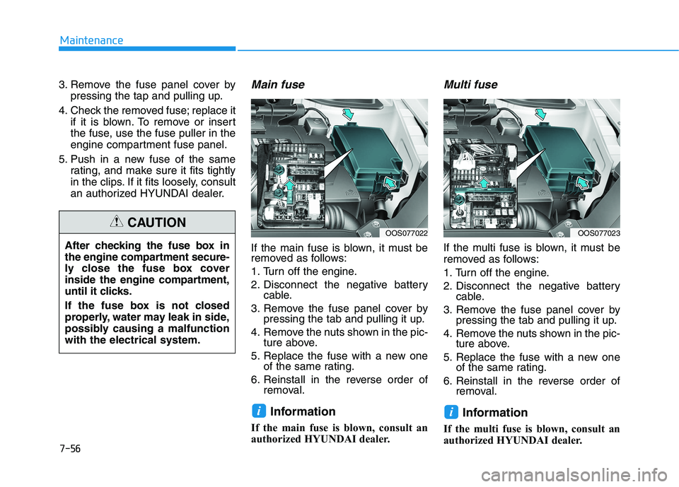 HYUNDAI KONA 2021 Owners Manual 7-56
Maintenance
3. Remove the fuse panel cover by
pressing the tap and pulling up.
4. Check the removed fuse; replace it
if it is blown. To remove or insert
the fuse, use the fuse puller in the
engin HYUNDAI KONA 2021 Owners Manual 7-56
Maintenance
3. Remove the fuse panel cover by
pressing the tap and pulling up.
4. Check the removed fuse; replace it
if it is blown. To remove or insert
the fuse, use the fuse puller in the
engin