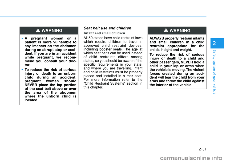 HYUNDAI KONA 2021  Owners Manual 2-31
Safety system of your vehicle
2
Seat belt use and children 
Infant and small children 
All 50 states have child restraint laws
which require children to travel in
approved child restraint devices
