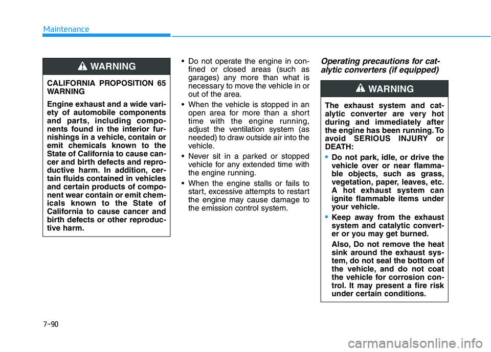 HYUNDAI KONA 2021  Owners Manual 7-90
Maintenance
 Do not operate the engine in con-
fined or closed areas (such as
garages) any more than what is
necessary to move the vehicle in or
out of the area.
 When the vehicle is stopped in a