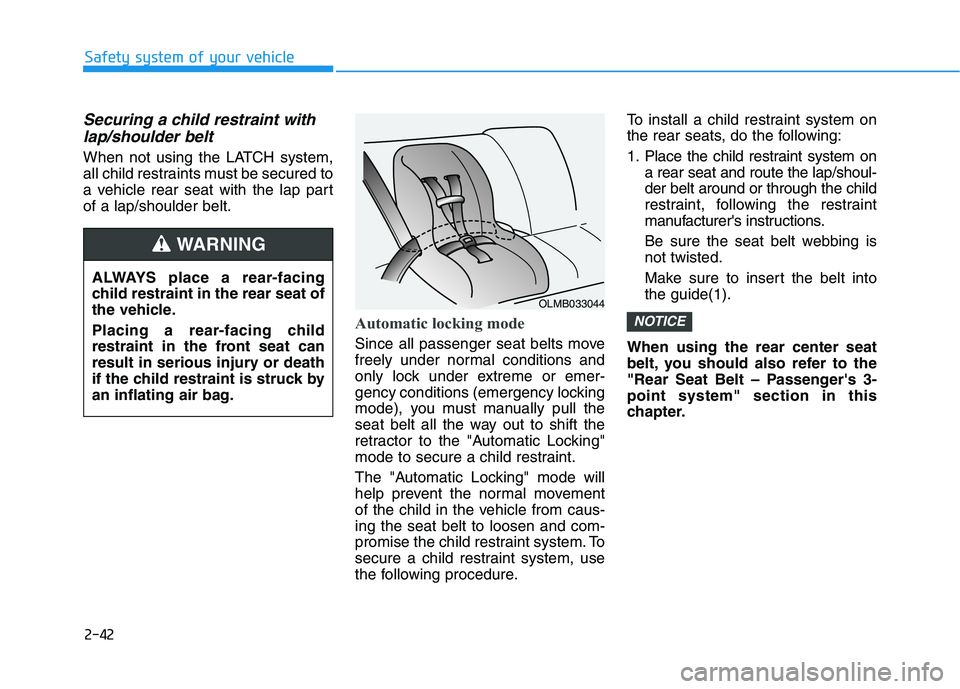 HYUNDAI KONA 2021 Owners Manual 2-42
Safety system of your vehicle
Securing a child restraint with
lap/shoulder belt
When not using the LATCH system,
all child restraints must be secured to
a vehicle rear seat with the lap part
of a HYUNDAI KONA 2021 Owners Manual 2-42
Safety system of your vehicle
Securing a child restraint with
lap/shoulder belt
When not using the LATCH system,
all child restraints must be secured to
a vehicle rear seat with the lap part
of a