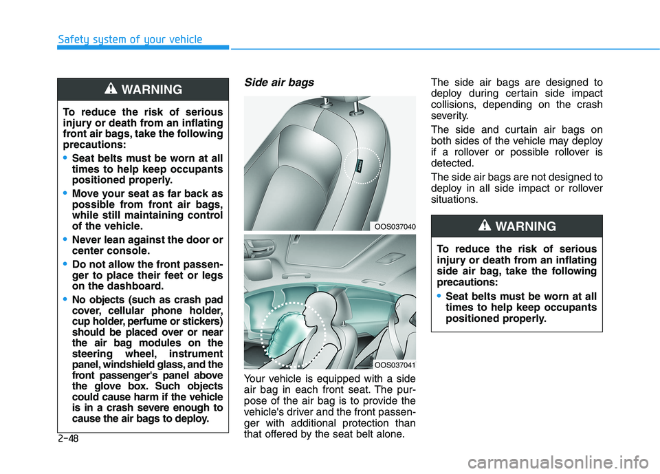 HYUNDAI KONA 2021 Owners Manual 2-48
Safety system of your vehicle
Side air bags
Your vehicle is equipped with a side
air bag in each front seat. The pur-
pose of the air bag is to provide the
vehicles driver and the front passen- HYUNDAI KONA 2021 Owners Manual 2-48
Safety system of your vehicle
Side air bags
Your vehicle is equipped with a side
air bag in each front seat. The pur-
pose of the air bag is to provide the
vehicles driver and the front passen-