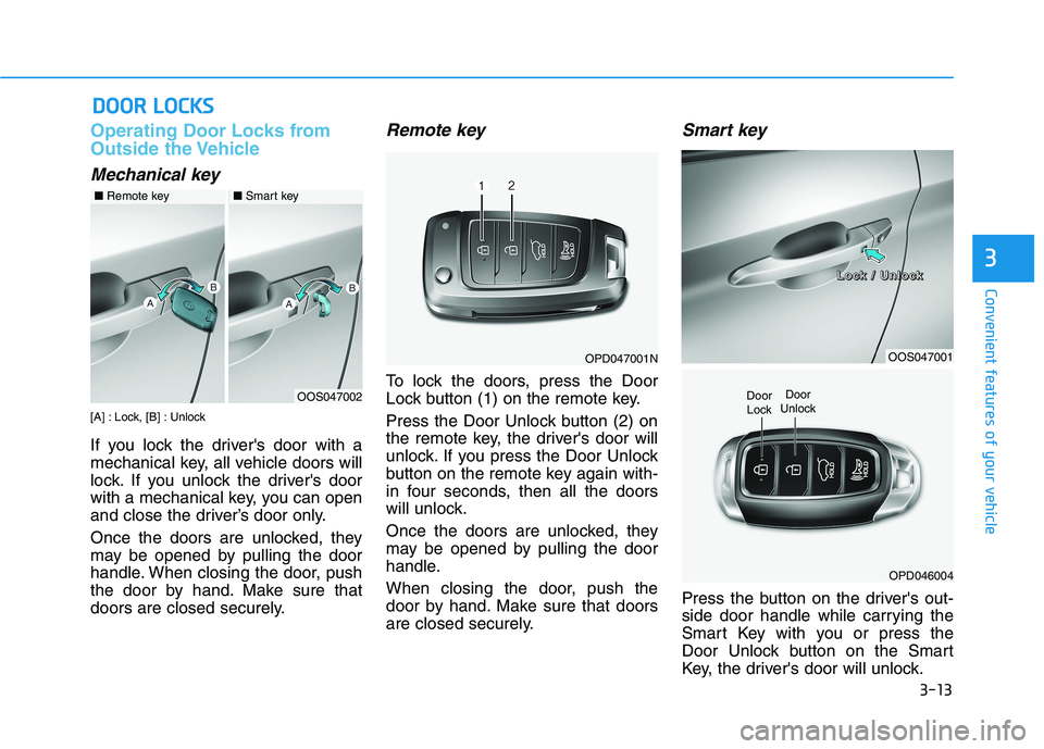 HYUNDAI KONA 2021  Owners Manual 3-13
Convenient features of your vehicle
3
Operating Door Locks from
Outside the Vehicle 
Mechanical key
[A] : Lock, [B] : Unlock
If you lock the drivers door with a
mechanical key, all vehicle doors