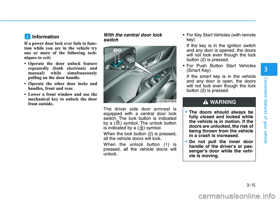 HYUNDAI KONA 2021 Owners Manual 3-15
Convenient features of your vehicle
3
Information
If a power door lock ever fails to func-
tion while you are in the vehicle try
one or more of the following tech-
niques to exit:
• Operate th HYUNDAI KONA 2021 Owners Manual 3-15
Convenient features of your vehicle
3
Information
If a power door lock ever fails to func-
tion while you are in the vehicle try
one or more of the following tech-
niques to exit:
• Operate th