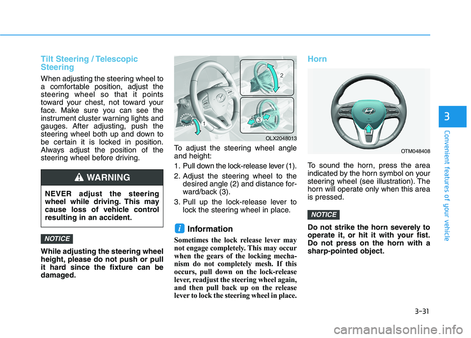 HYUNDAI PALISADE 2021  Owners Manual 3-31
Convenient features of your vehicle
3
Tilt Steering / Telescopic
Steering
When adjusting the steering wheel to
a comfortable position, adjust the
steering wheel so that it points
toward your ches