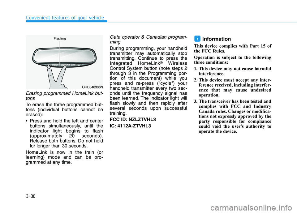 HYUNDAI PALISADE 2021  Owners Manual 3-38
Erasing programmed HomeLink but-
tons
To erase the three programmed but-
tons (individual buttons cannot be
erased):
 Press and hold the left and center
buttons simultaneously, until the
indicato