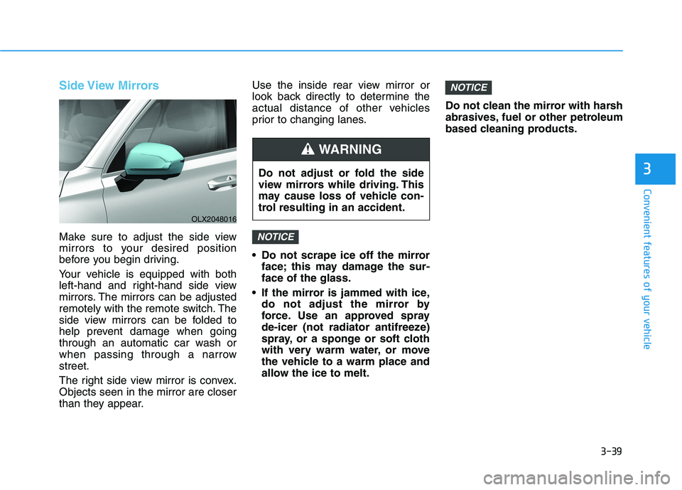 HYUNDAI PALISADE 2021  Owners Manual 3-39
Convenient features of your vehicle
3
Side View  Mirrors
Make sure to adjust the side view
mirrors to your desired position
before you begin driving.
Your vehicle is equipped with both
left-hand 