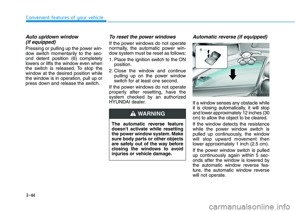 HYUNDAI PALISADE 2021  Owners Manual 3-44
Convenient features of your vehicle
Auto up/down window 
(if equipped) 
Pressing or pulling up the power win-
dow switch momentarily to the sec-
ond detent position (6) completely
lowers or lifts