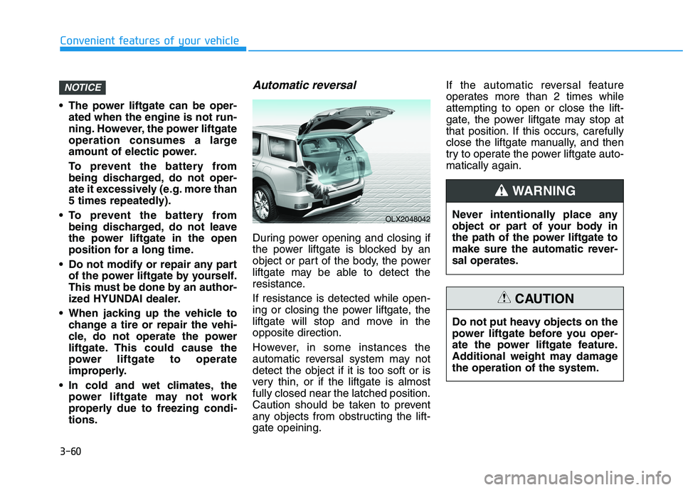 HYUNDAI PALISADE 2021 Owners Manual 3-60
Convenient features of your vehicle
The power liftgate can be oper-
ated when the engine is not run-
ning. However, the power liftgate
operation consumes a large
amount of electic power.
To prev HYUNDAI PALISADE 2021 Owners Manual 3-60
Convenient features of your vehicle
The power liftgate can be oper-
ated when the engine is not run-
ning. However, the power liftgate
operation consumes a large
amount of electic power.
To prev