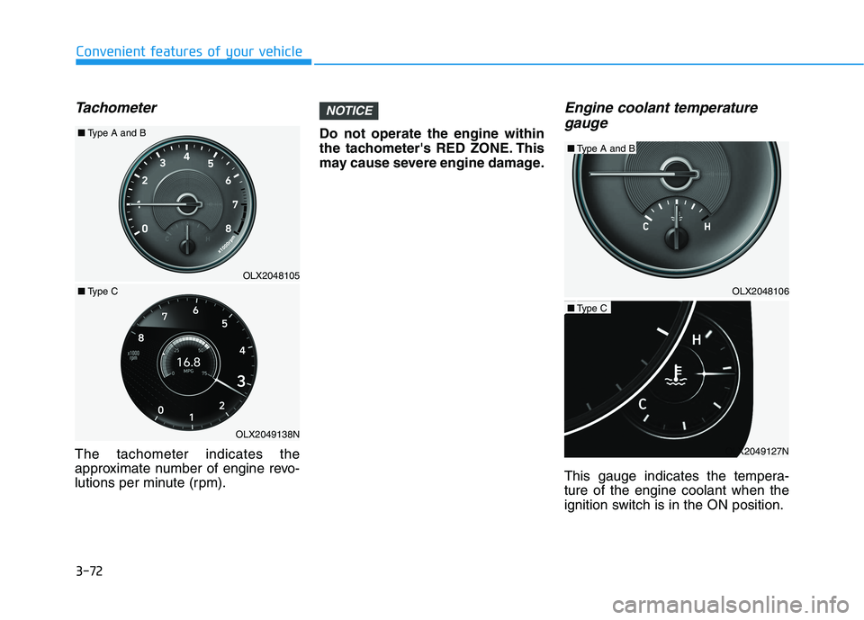 HYUNDAI PALISADE 2021  Owners Manual 3-72
Convenient features of your vehicle
Tachometer
The tachometer indicates the
approximate number of engine revo-
lutions per minute (rpm).Do not operate the engine within
the tachometers RED ZONE.