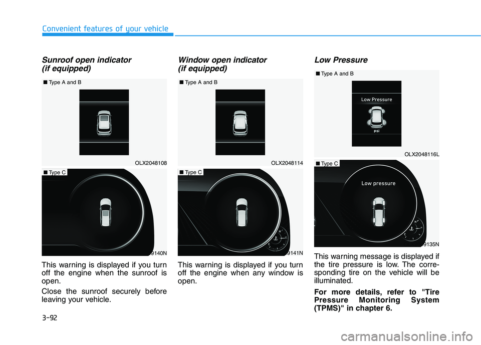 HYUNDAI PALISADE 2021  Owners Manual 3-92
Convenient features of your vehicle
Sunroof open indicator 
(if equipped)
This warning is displayed if you turn
off the engine when the sunroof is
open.
Close the sunroof securely before
leaving 