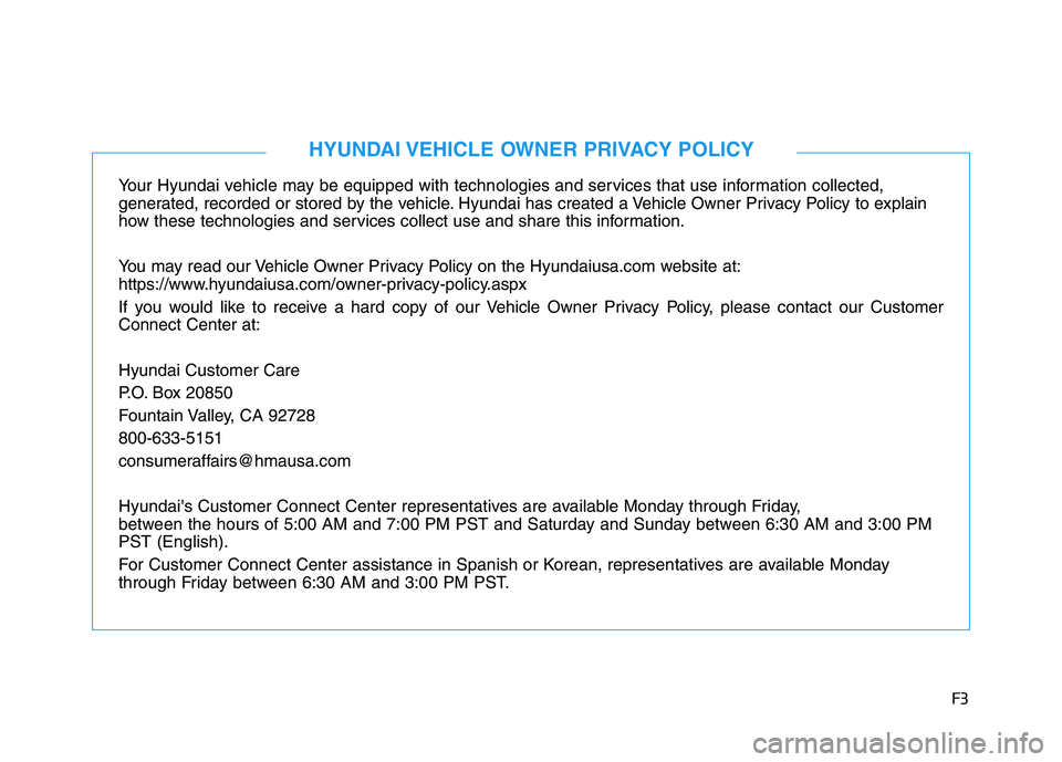 HYUNDAI PALISADE 2021  Owners Manual F3
Your Hyundai vehicle may be equipped with technologies and services that use information collected, 
generated, recorded or stored by the vehicle. Hyundai has created a Vehicle Owner Privacy Policy