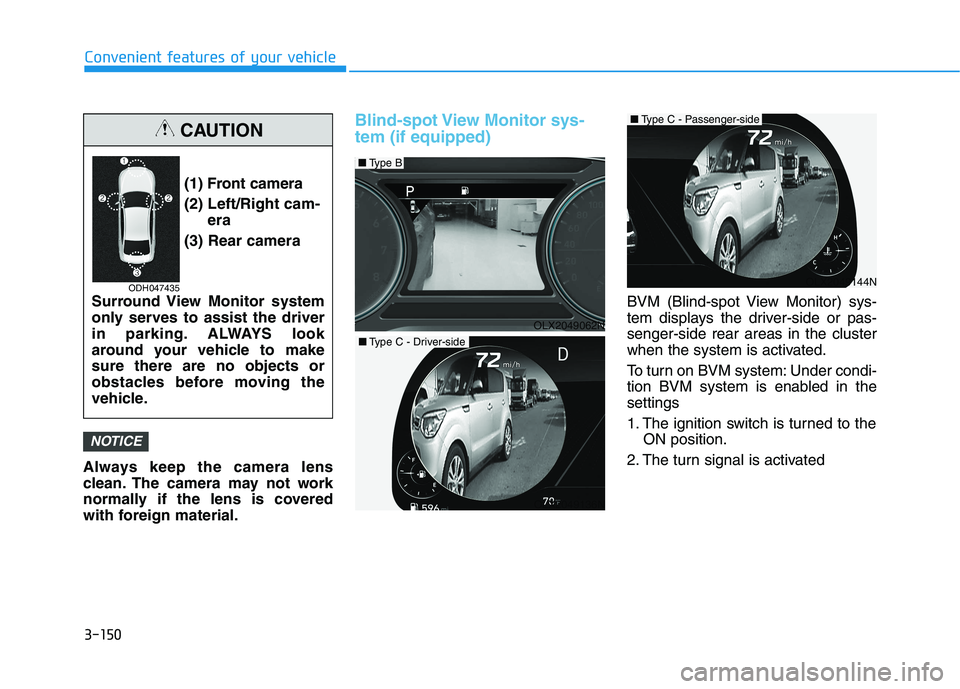 HYUNDAI PALISADE 2021  Owners Manual 3-150
Convenient features of your vehicle
Always keep the camera lens
clean. The camera may not work
normally if the lens is covered
with foreign material.
Blind-spot View Monitor sys-
tem (if equippe