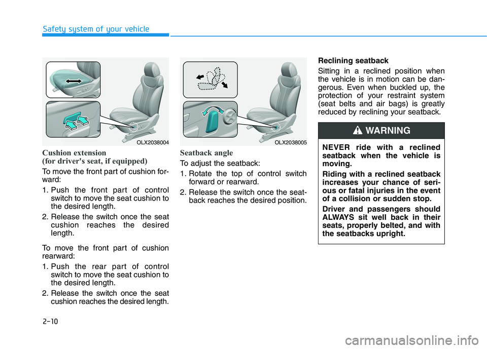HYUNDAI PALISADE 2021  Owners Manual 2-10
Safety system of your vehicle
Cushion extension 
(for driver's seat, if equipped)
To move the front part of cushion for-
ward:
1. Push the front part of control
switch to move the seat cushio