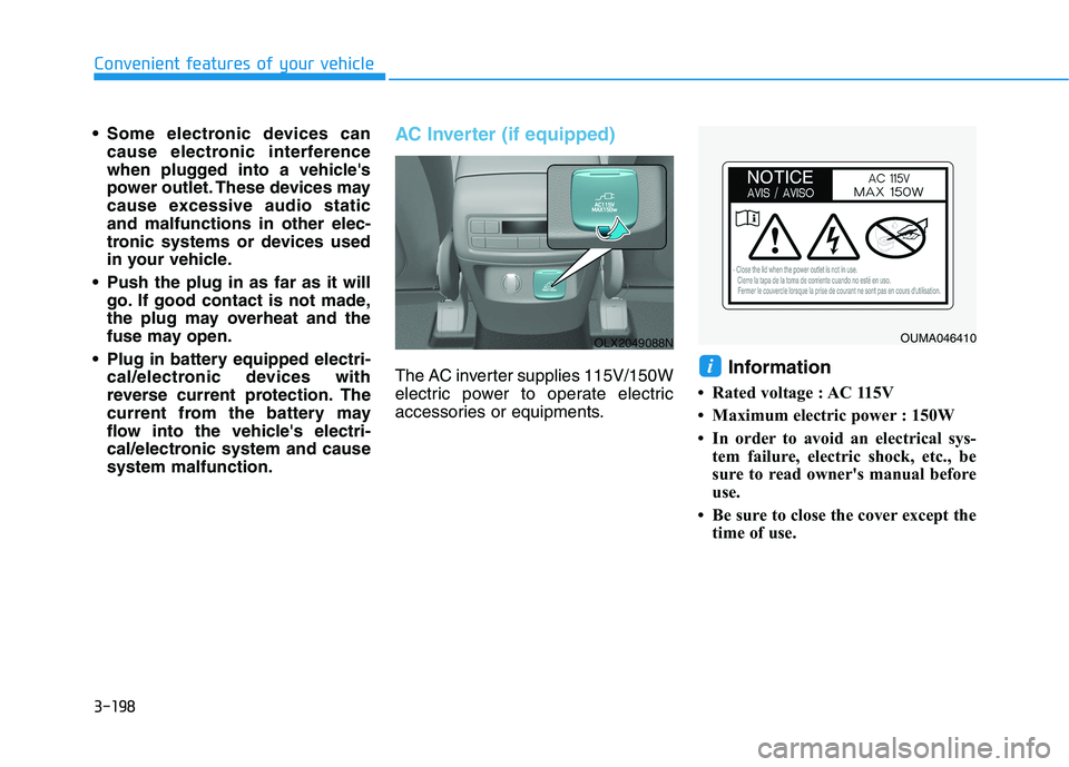 HYUNDAI PALISADE 2021  Owners Manual 3-198
Convenient features of your vehicle
 Some electronic devices can
cause electronic interference
when plugged into a vehicles
power outlet. These devices may
cause excessive audio static
and malf