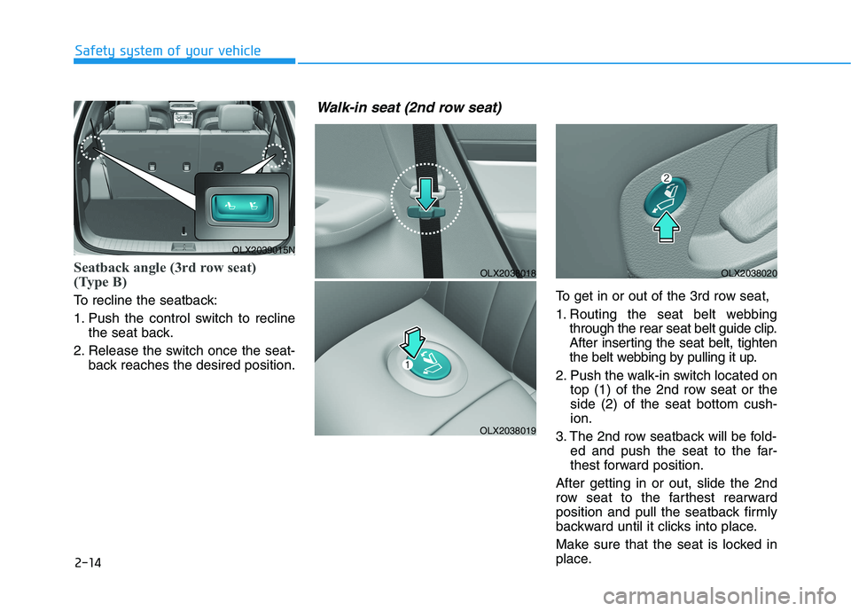 HYUNDAI PALISADE 2021  Owners Manual 2-14
Seatback angle (3rd row seat)
(Type B)
To recline the seatback:
1. Push the control switch to recline
the seat back.
2. Release the switch once the seat-
back reaches the desired position.To get 
