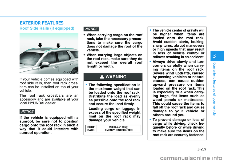 HYUNDAI PALISADE 2021 Owners Manual 3-209
Convenient features of your vehicle
3
Roof Side Rails (if equipped)
If your vehicle comes equipped with
roof side rails, then roof rack cross-
bars can be installed on top of your
vehicle.
The r HYUNDAI PALISADE 2021 Owners Manual 3-209
Convenient features of your vehicle
3
Roof Side Rails (if equipped)
If your vehicle comes equipped with
roof side rails, then roof rack cross-
bars can be installed on top of your
vehicle.
The r